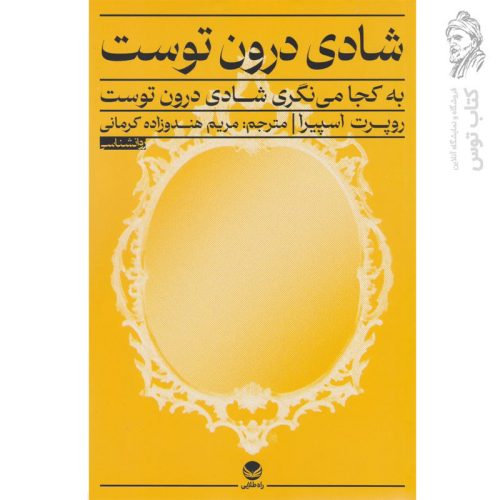 کتاب شادی درون توست اثر روپرت اسپیرا نشر راه طلایی