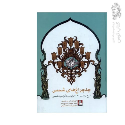 کتاب چلچراغ های شمس شرح و تفسیر 280 غزل شورانگیز دیوان شمس اثر مولانا جلال الدین محمد مولوی نشر مهراندیش