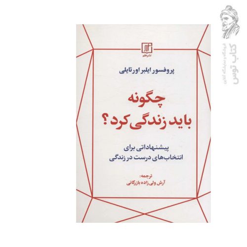 کتاب چگونه باید زندگی کرد اثر پروفسور ایلبر اورتایلی نشر علم