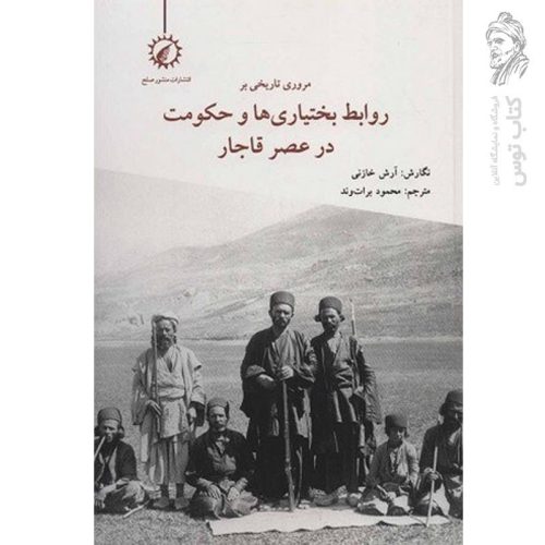 کتاب مروری تاریخی بر روابط بختیاری ها و حکومت در عصر قاجار اثر دکتر آرش خازنی نشر منشور صلح