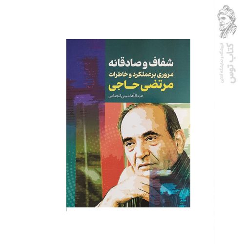 کتاب شفاف و صادقانه مروری بر عملکرد و خاطرات مرتضی حاجی اثر عبدالله امینی انجدانی نشر عابد