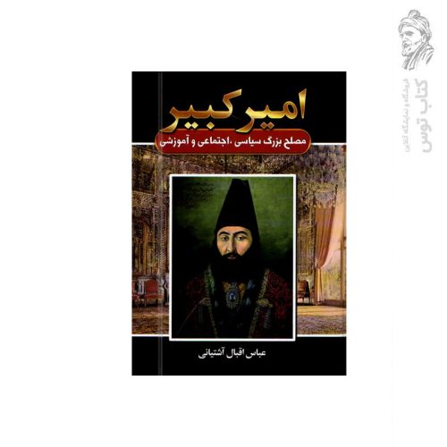 کتاب امیر کبیر مصلح بزرگ سیاسی اجتماعی وآموزشی اثر عباس اقبال آشتیانی نشر آتیسا