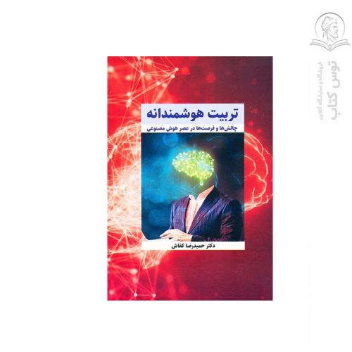 کتاب تربیت هوشمندانه چالش ها و فرصت ها در عصر هوش مصنوعی اثر دکتر حمیدرضا کفاش