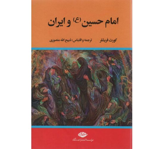 کتاب امام حسین (ع) و ایران اثر کورت فریشلر ترجمه ذبیح الله منصوری نشر نگاه (گالینگور)